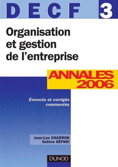 Organisation et gestion de l'entreprise, DECF 3 : annales 2006, énoncés et corrigés commentés