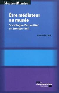 Etre médiateur au musée : sociologie d'un métier en trompe-l'oeil