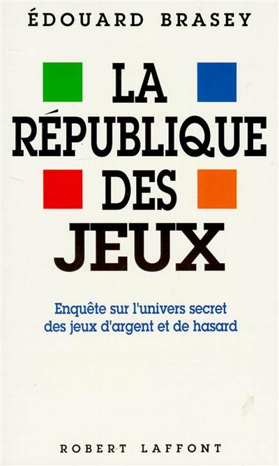 La République des jeux : enquête sur l'univers secret des jeux d'argent et de hasard