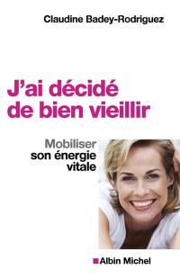 J'ai décidé de bien vieillir : mobiliser son énergie vitale