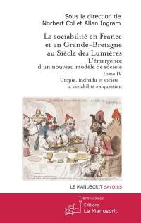 La sociabilité en France et en Grande-Bretagne au siècle des lumières : l'émergence d'un nouveau modèle de société. Vol. 4. Utopie, individu et société : la sociabilité en question