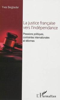 La justice française vers l'indépendance : pressions politiques, contraintes internationales et réformes