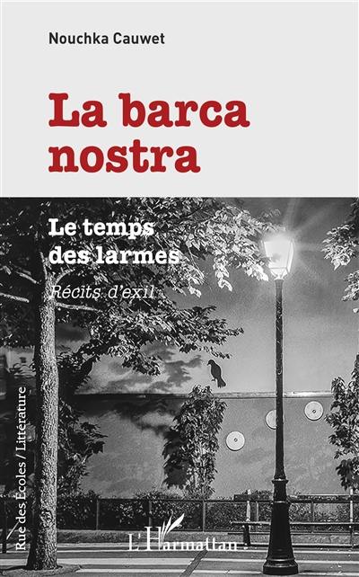 La barca nostra : le temps des larmes : récits d'exil