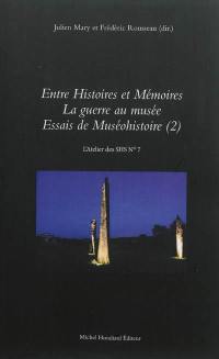 Essais de muséohistoire. Vol. 2. Entre histoires et mémoires : la guerre au musée