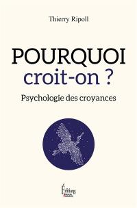 Pourquoi croit-on ? : psychologie des croyances