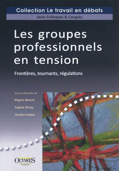 Les groupes professionnels en tension : frontières, tournants, régulations