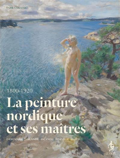 La peinture nordique et ses maîtres : Danemark, Finlande, Islande, Norvège, Suède 1800-1920