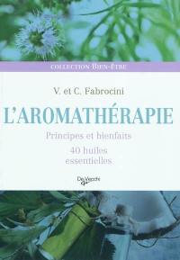 L'aromathérapie : principes et bienfaits 40 huiles essentielles