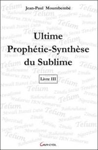 Ultime prophétie-synthèse du sublime. Vol. 3