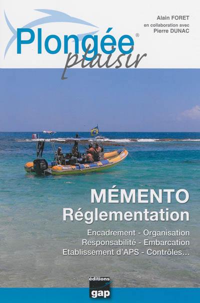 Plongée plaisir. Mémento réglementation : encadrement, organisation, responsabilité, embarcation, établissement d'APS, contrôles...