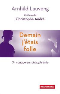 Demain j'étais folle : un voyage en schizophrénie