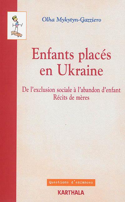 Enfants placés en Ukraine : de l'exclusion sociale à l'abandon d'enfant : récits de mères