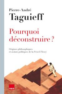 Pourquoi déconstruire ? : origines philosophiques et avatars politiques de la French theory