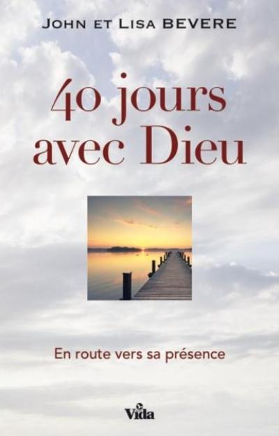 40 jours avec Dieu : en route vers sa présence