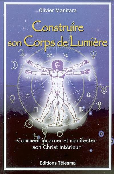 Construire son corps de lumière : comment incarner et manifester son Christ intérieur