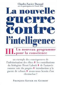 La nouvelle guerre contre l'intelligence. Vol. 3. Un nouveau programme pour la conscience