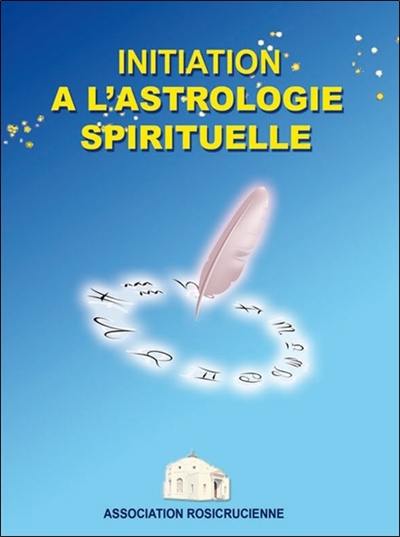 Initiation à l'astrologie spirituelle : bases pratiques et spirituelles : montage de votre thème astrologique