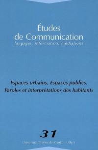 Etudes de communication, n° 31. Espaces urbains, espaces publics, paroles et interprétations des habitants