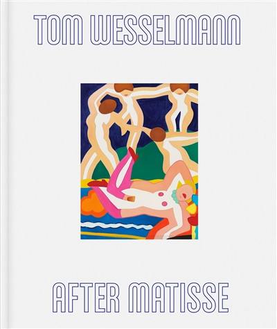 Tom Wesselmann : after Matisse : exposition, Paris, Galerie Almine Rech, du 11 juin au 30 juillet 2022 et Nice, Musée Matisse, du 24 février au 29 mai 2023