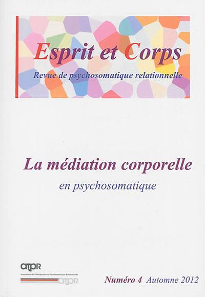 Esprit et corps : revue de psychosomatique relationnelle, n° 4. La médiation corporelle en psychosomatique