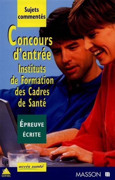 Concours d'entrée instituts de formation des cadres de santé : sujets commentés, épreuve écrite