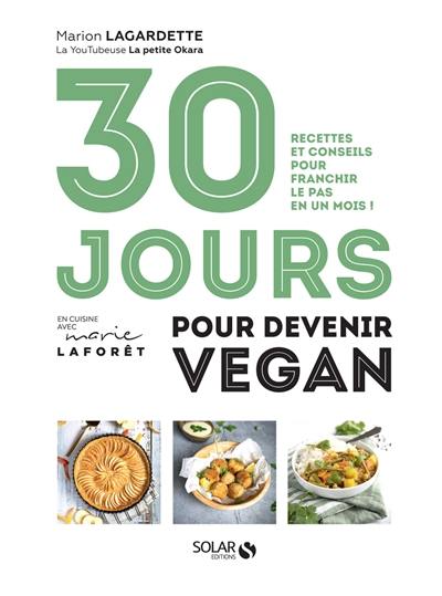 30 jours pour devenir vegan : recettes et conseils pour franchir le pas en un mois !