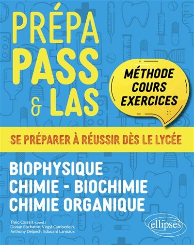 Prépa PASS & LAS : méthode, cours, exercices : se préparer à réussir dès le lycée. Biophysique, chimie, biochimie, chimie organique