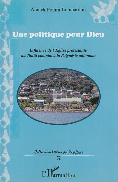 Une politique pour Dieu : influence de l'Eglise protestante du Tahiti colonial à la Polynésie autonome