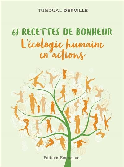 67 recettes de bonheur : l'écologie humaine en actions