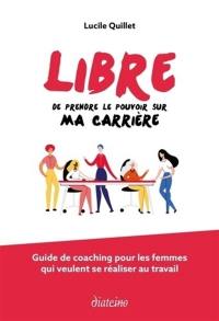 Libre de prendre le pouvoir sur ma carrière : guide de coaching pour les femmes qui veulent se réaliser au travail