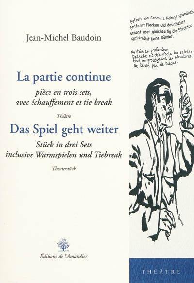 La partie continue : pièce en trois sets, avec échauffement et tie break : théâtre. Das Spiel geht weiter : Stück in drei Sets inclusive Warmspielen und Tiebreak : Theaterstück