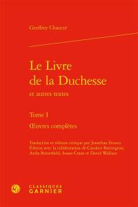 Oeuvres complètes. Vol. 1. Le livre de la duchesse : et autres textes