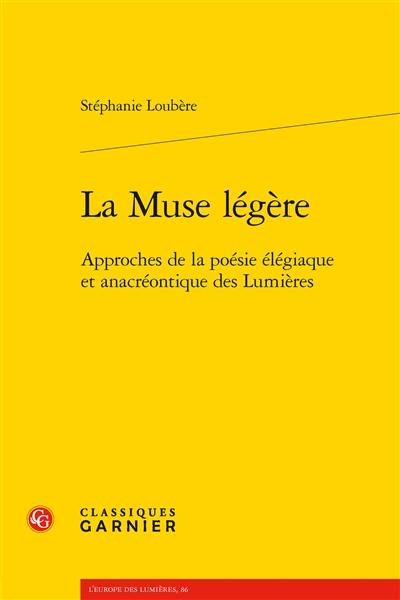 La muse légère : approches de la poésie élégiaque et anacréontique des Lumières