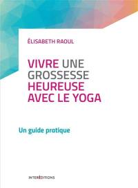 Vivre une grossesse heureuse avec le yoga : un guide pratique