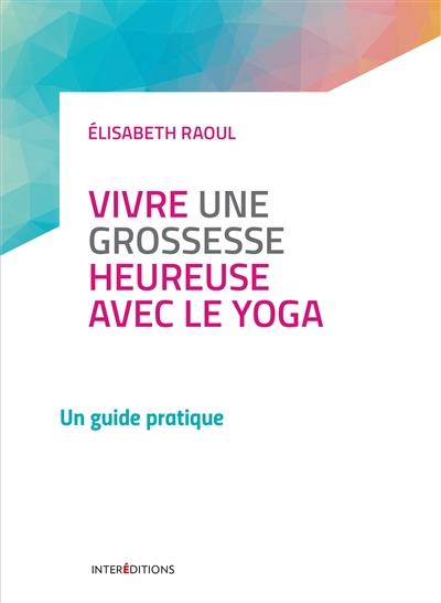 Vivre une grossesse heureuse avec le yoga : un guide pratique