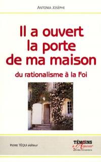 Il a ouvert la porte de ma maison : du rationalisme à la foi