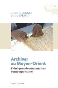 Archiver au Moyen-Orient : fabriques documentaires contemporaines