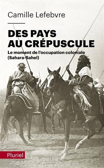 Des pays au crépuscule : le moment de l'occupation coloniale (Sahara-Sahel)