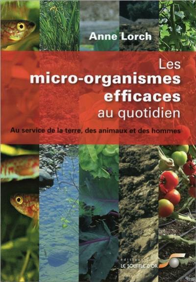 Les micro-organismes efficaces au quotidien : au service de la terre, des animaux et des hommes