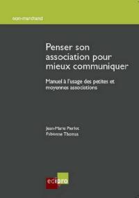 Penser son association pour mieux communiquer : manuel à l'usage des petites et moyennes associations