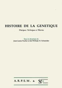 Histoire de la génétique : pratiques, techniques, théories