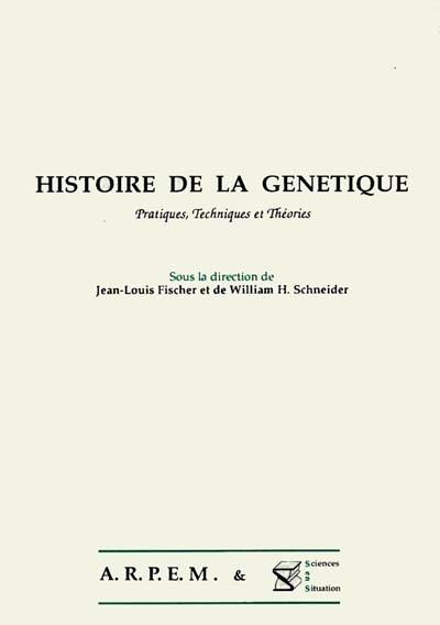 Histoire de la génétique : pratiques, techniques, théories