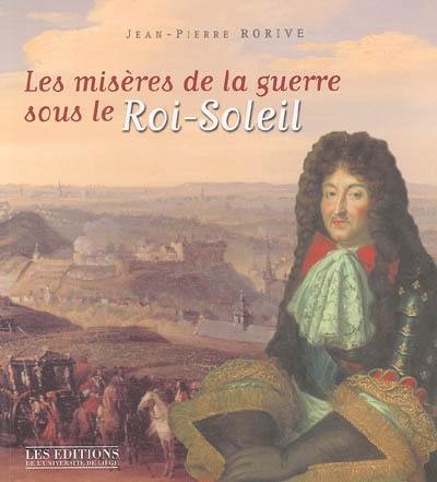 Les misères de la guerre sous le Roi-Soleil : les populations de Huy, de Hesbaye et du Condroz dans la tourmente du siècle de malheur