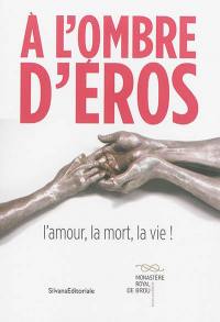 A l'ombre d'Eros : l'amour, la mort, la vie !