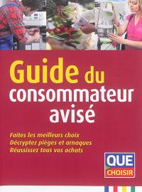 Guide du consommateur avisé : faites les meilleurs choix, décryptez pièges et arnaques, réussissez tous vos achats