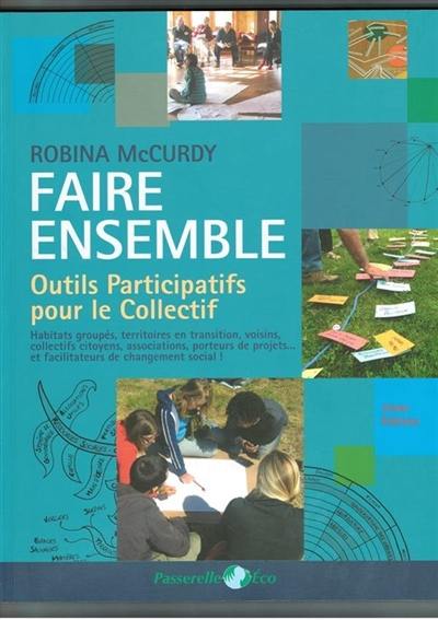 Faire ensemble : outils participatifs pour le collectif : habitats groupés, collectifs citoyens, initiatives de transition, écovillages...