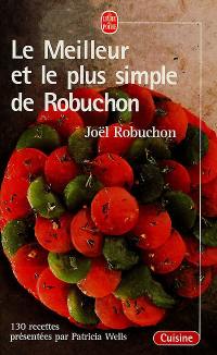 Le meilleur et le plus simple de Robuchon : 130 recettes