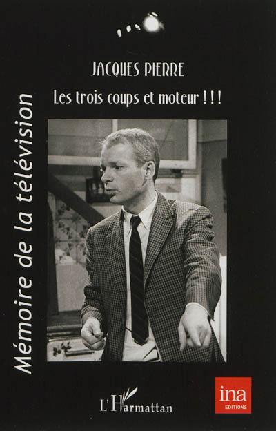 Les trois coups & moteur !!! : mémoires : théâtre, cinéma, télévision