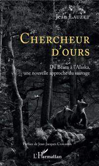 Chercheur d'ours : du Béarn à l'Alaska, une nouvelle approche du sauvage