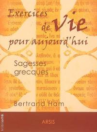 Exercices de vie pour aujourd'hui : sagesses grecques